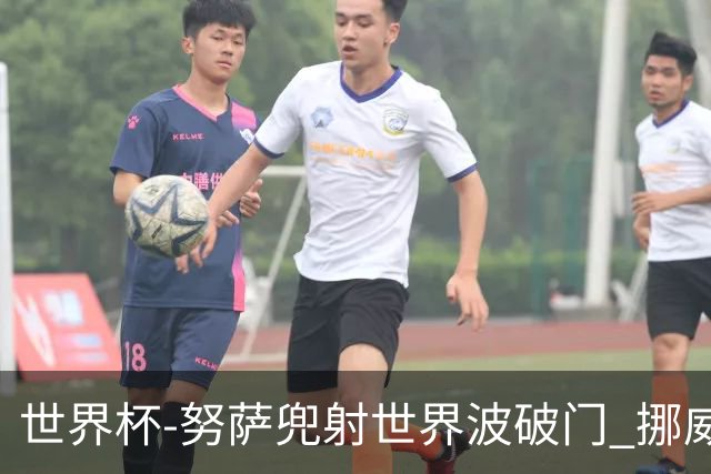 世界杯-努萨兜射世界波破门 挪威半场暂1-0科特迪瓦