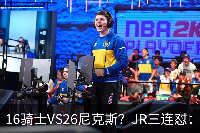 16骑士VS26尼克斯？JR三连怼：谁防詹姆斯？谁防欧文？谁防乐福？